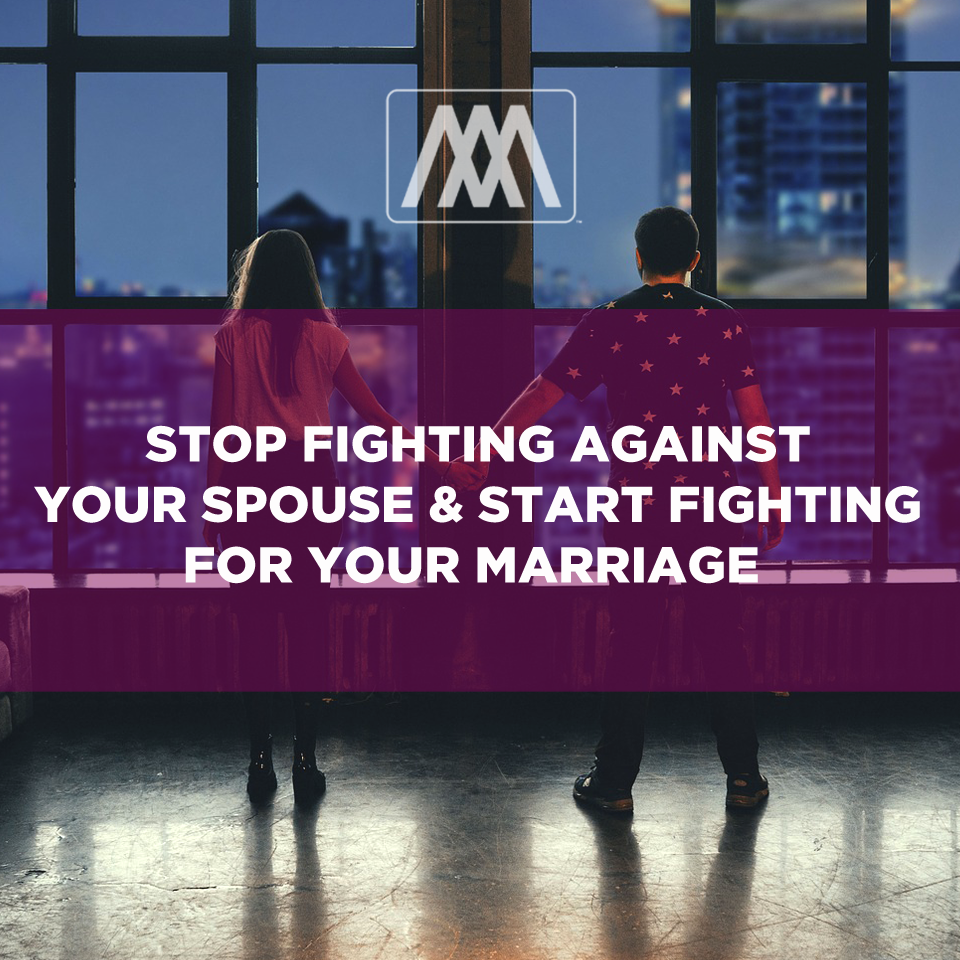 Stop Fighting Against Your Spouse & Start Fighting for Your Marriage | Ep. 110