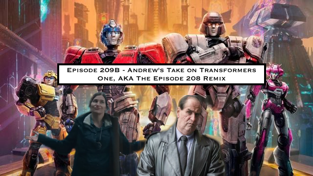 209B. Andrew's Take on Transformers One, AKA The Episode 208 Remix