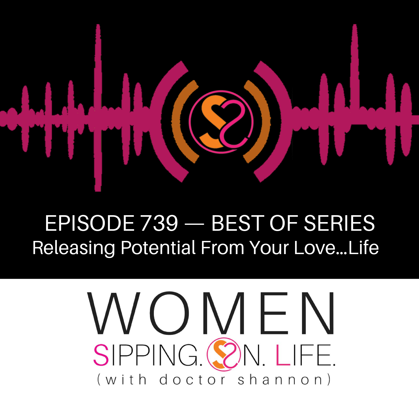 EPISODE 738: Releasing Potential From Your Love…Life