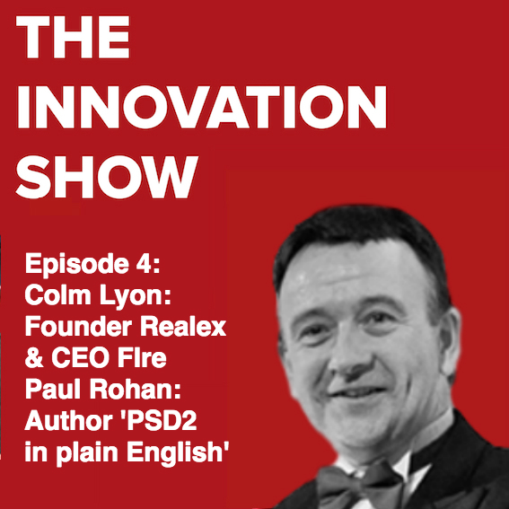 Episode 4 - Colm Lyon on Culture, People and Pay with Fire, Paul Rohan on PSD2 and the Future of Banking
