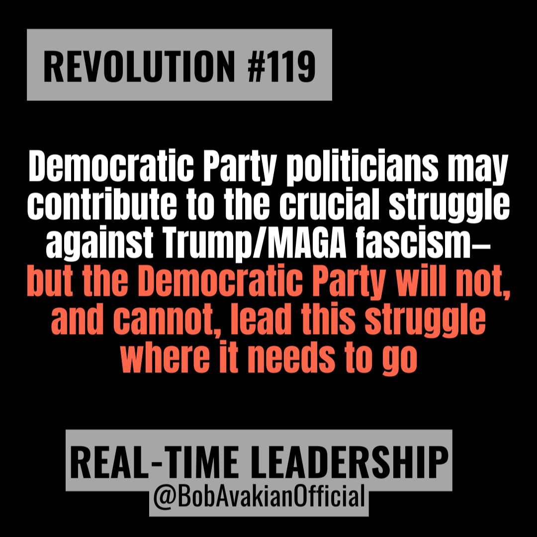 REVOLUTION #119: Democratic Party politicians may contribute to the crucial struggle against Trump/MAGA fascism—but the Democratic Party will not, and cannot, lead this struggle where it needs to go.