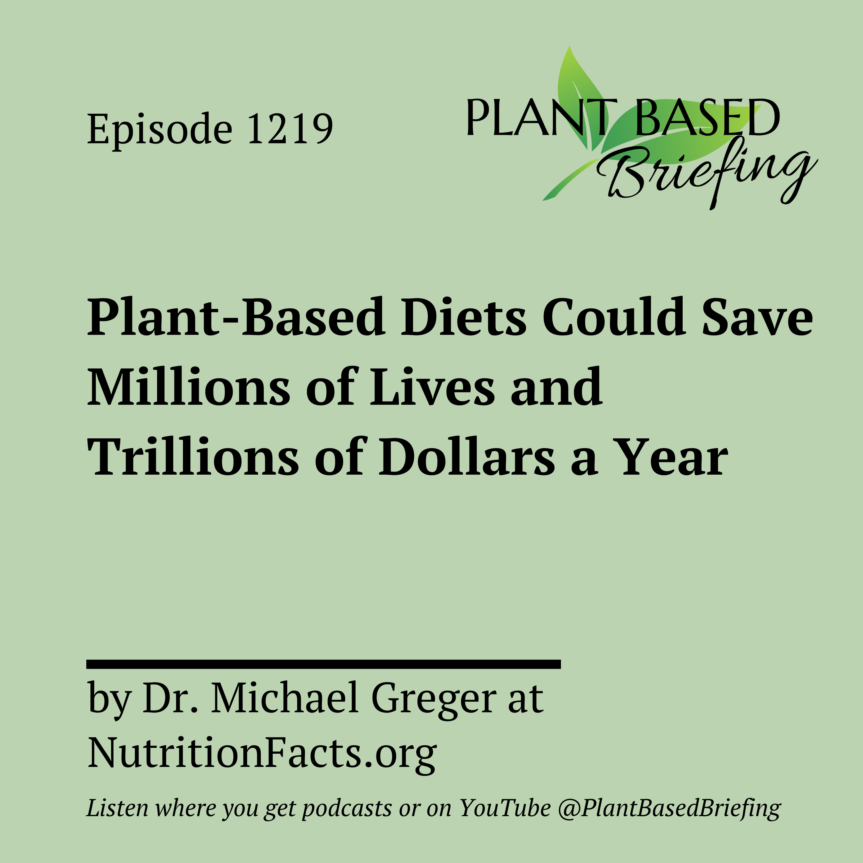 1219: Plant-Based Diets Could Save Millions of Lives and Trillions of Dollars a Year by Dr. Michael Greger at NutritionFacts.org