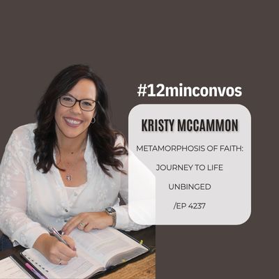 Kristy McCammon: Metamorphosis of Faith- Journey to Life Unbinged /EP 4237 Kristy McCammon: Metamorphosis of Faith- Journey to Life Unbinged /EP 4237
