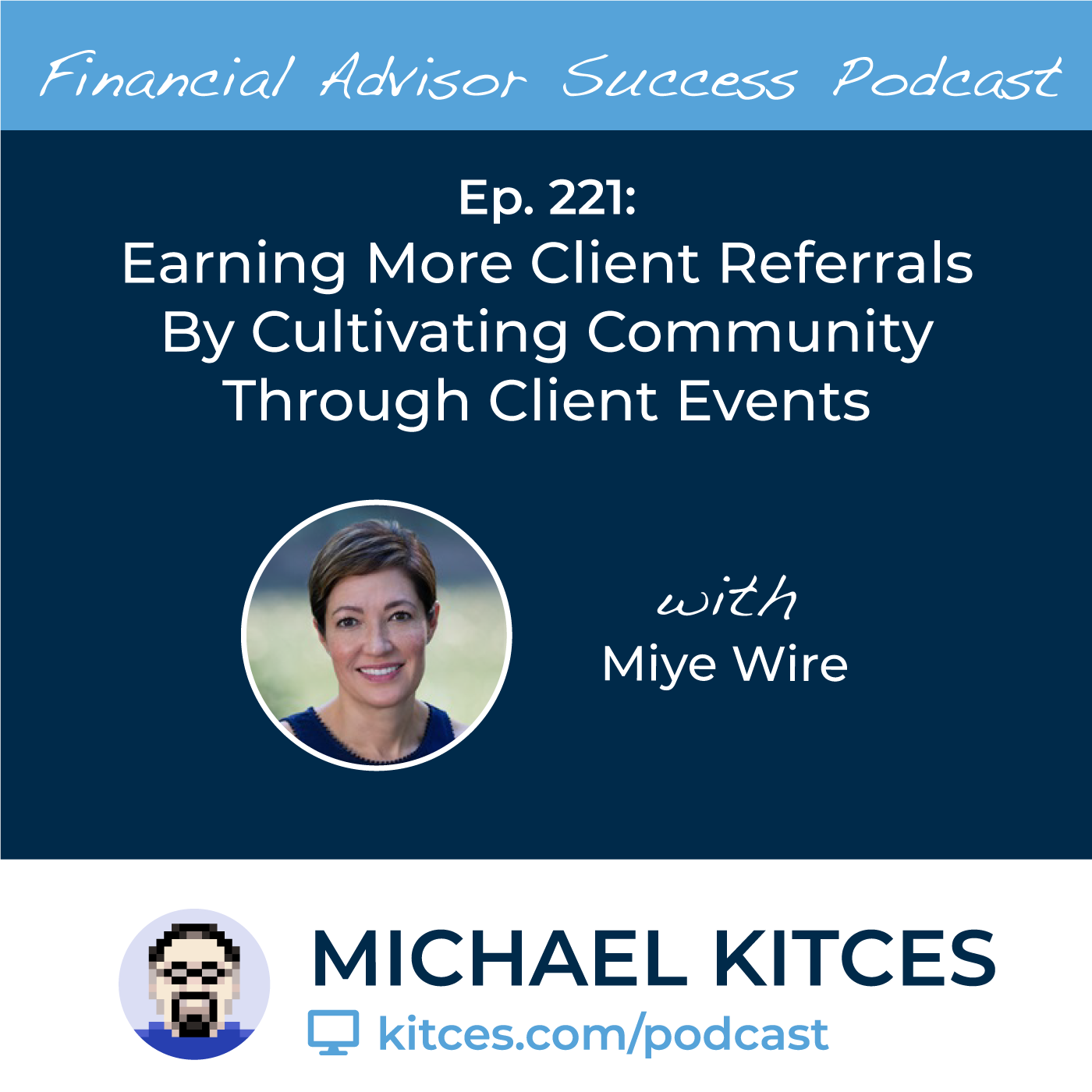 Ep 221: Earning More Client Referrals By Cultivating Community Through Client Events with Miye Wire