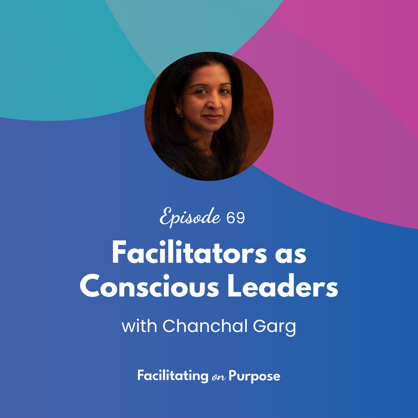 Facilitating as Conscious Leaders with Chanchal Garg - EP 69