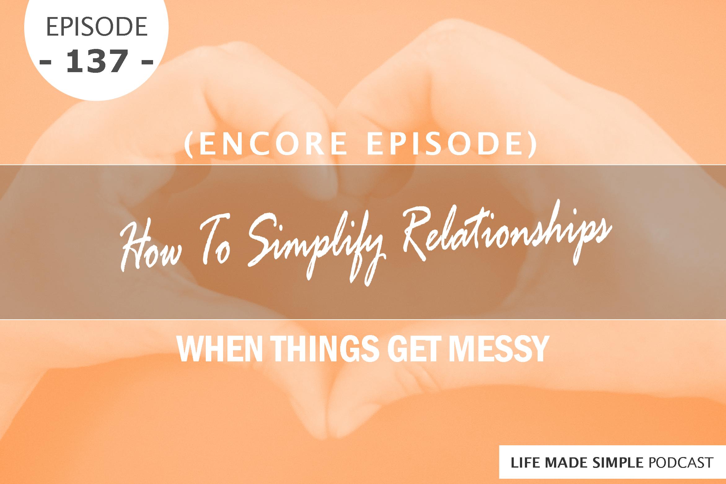 #137: How To Simplify Relationships When Things Get Messy (ENCORE EPISODE) episode artwork