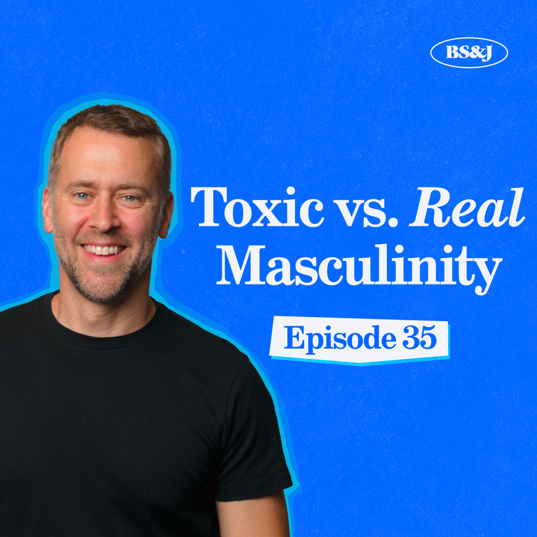 Episode 35 - Toxic vs. Real Masculinity