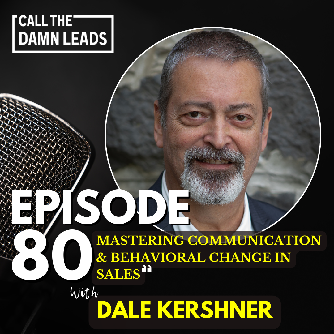 Episode 80 - Mastering Communication & Behavioral Change in Sales with Dale Kershner