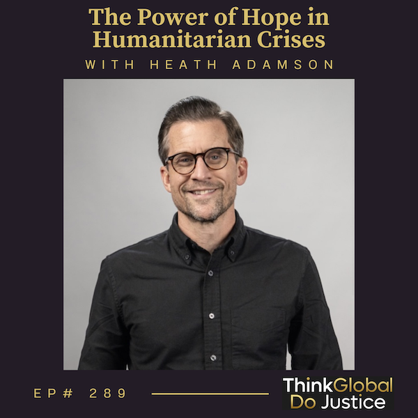 The Power of Hope in Humanitarian Crises with Heath Adamson