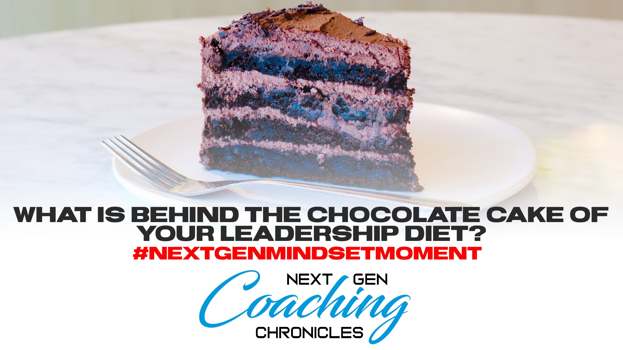 What Is Behind The Chocolate Cake Of Your Leadership Diet?