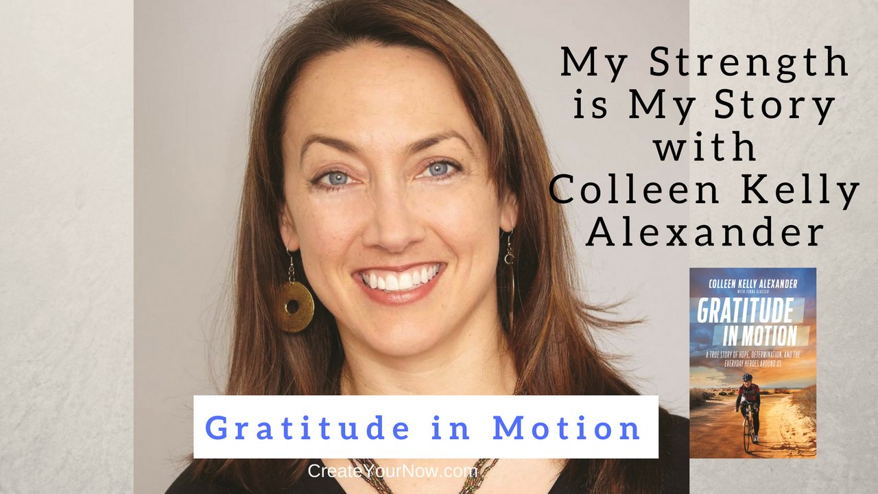 1104 My Strength Is My Story with Colleen Kelly Alexander, Gratitude in Motion