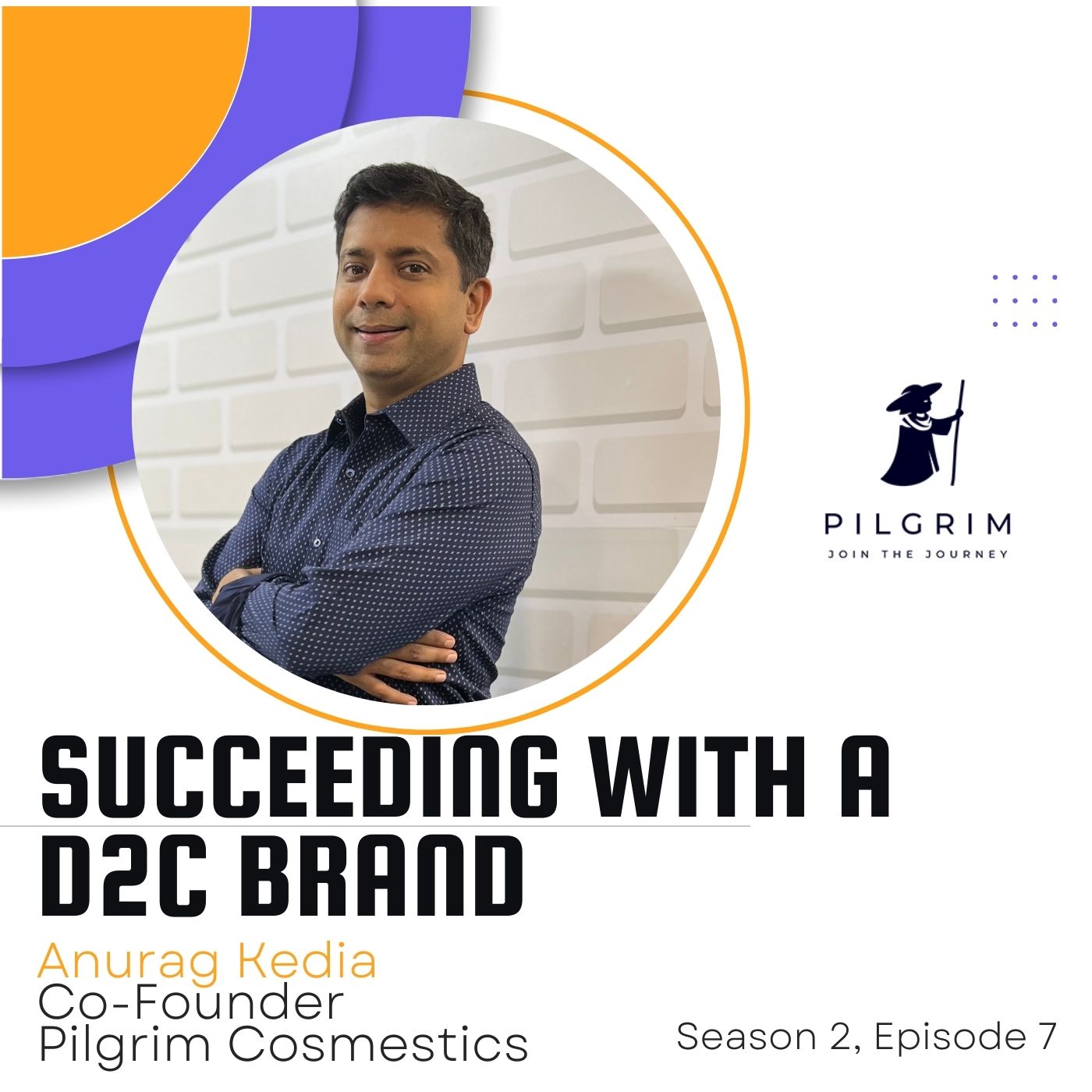 Winning with a D2C Brand : Pilgrim Cosmetics' Anurag Kedia: Season 2 Episode 7