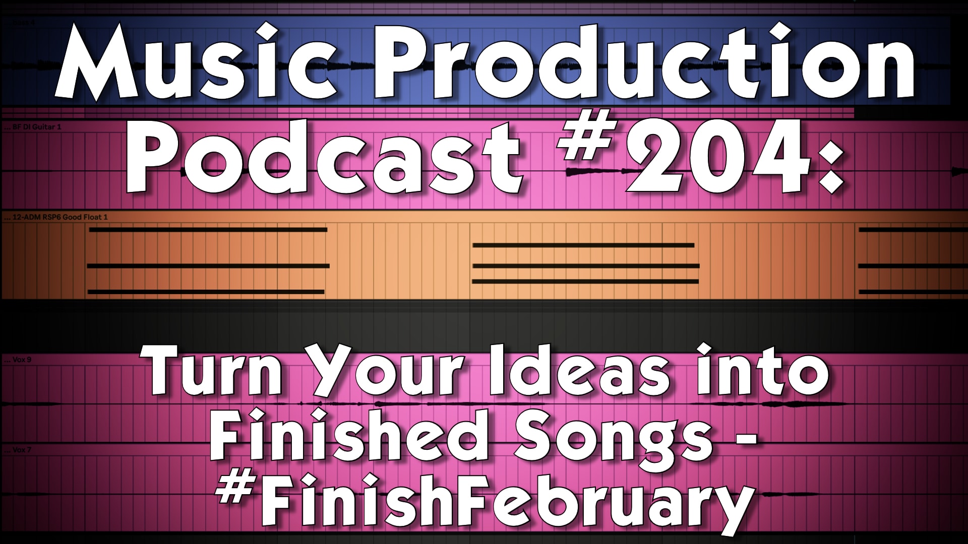 #204: Turn Your Ideas into Finished Tracks #FinishFebruary