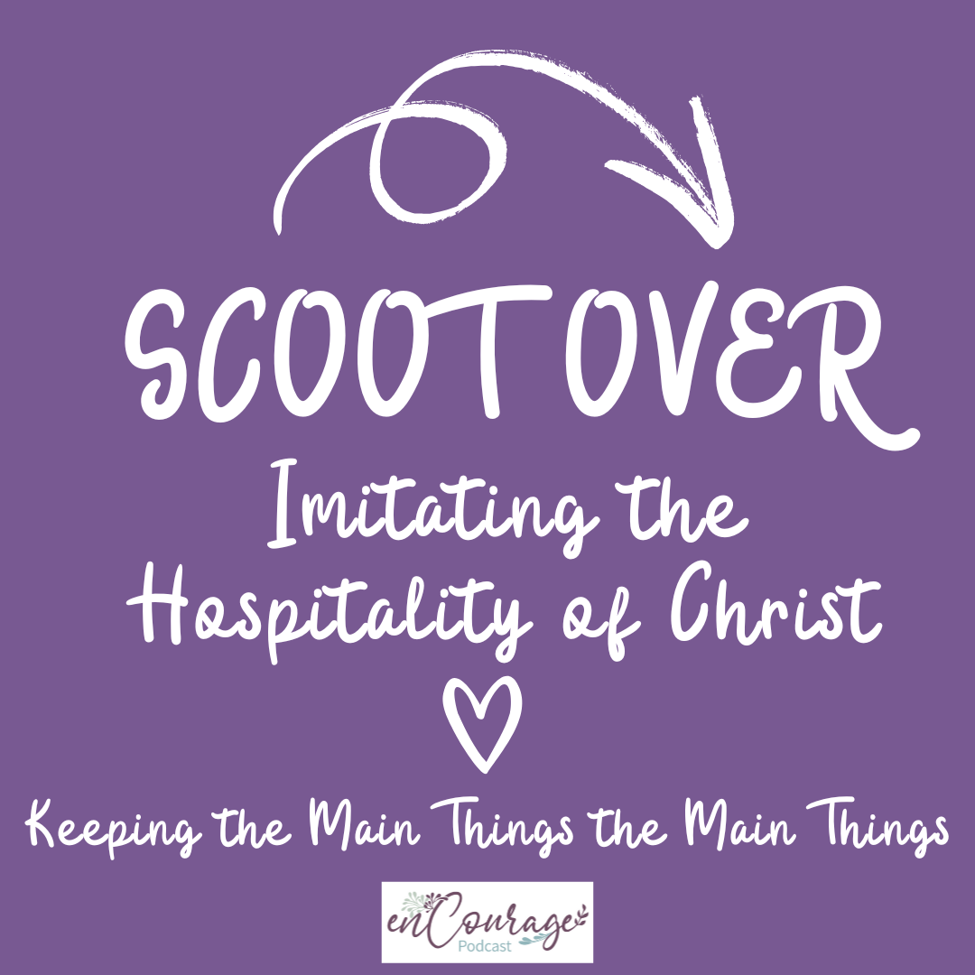 Scoot Over: Imitating the Hospitality of Christ- Keeping the Main Things the Main Things