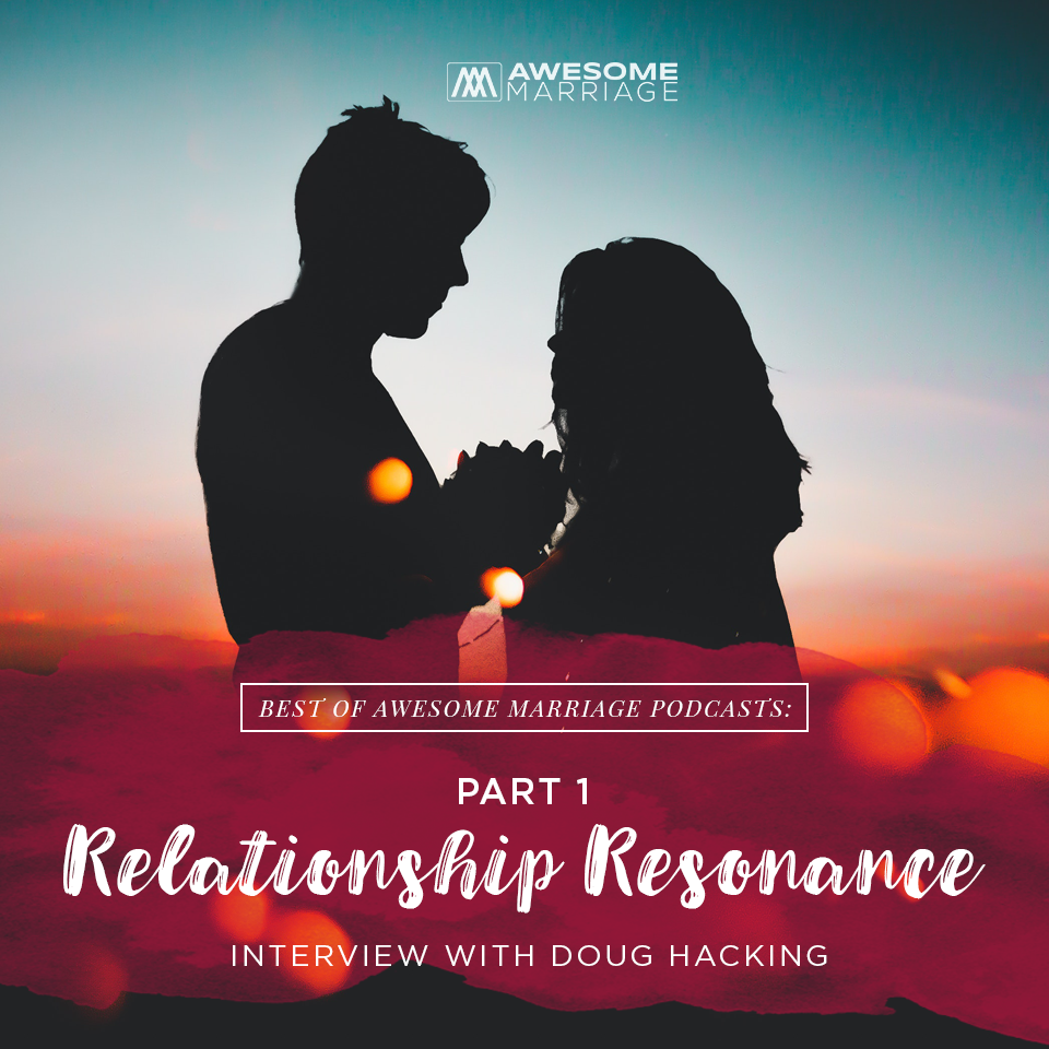 Best of Podcast: Relationship Resonance Part 1- Interview with Doug Hacking