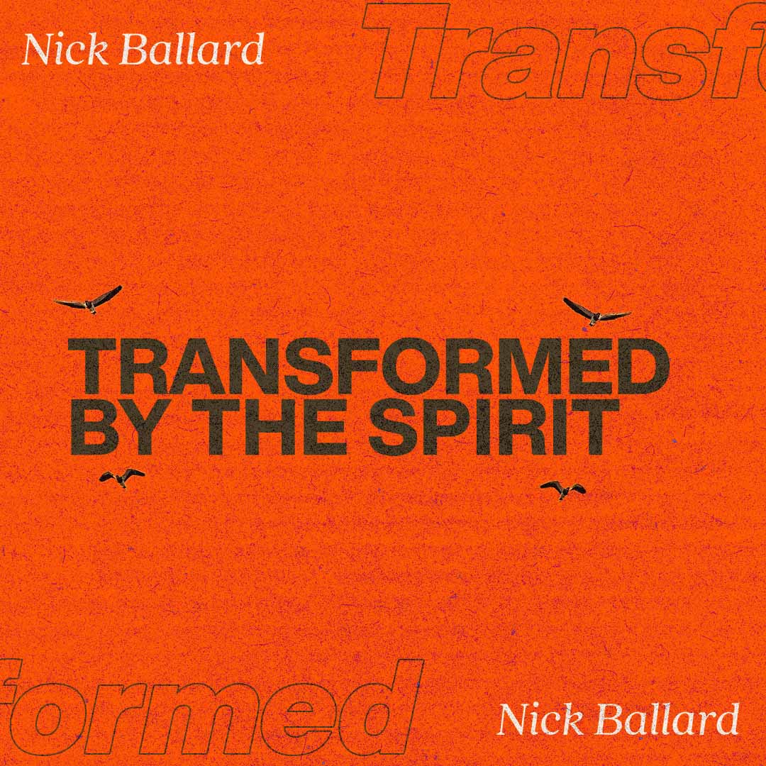 Transformed by the Spirit | Nick Ballard