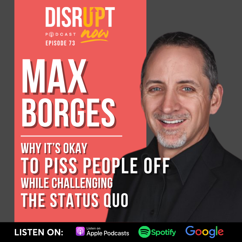 Ep. 73, Why It’s Okay to Piss People Off While Challenging the Status Quo