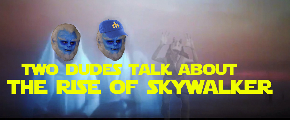 Two Dudes Talk About The Rise of Skywalker