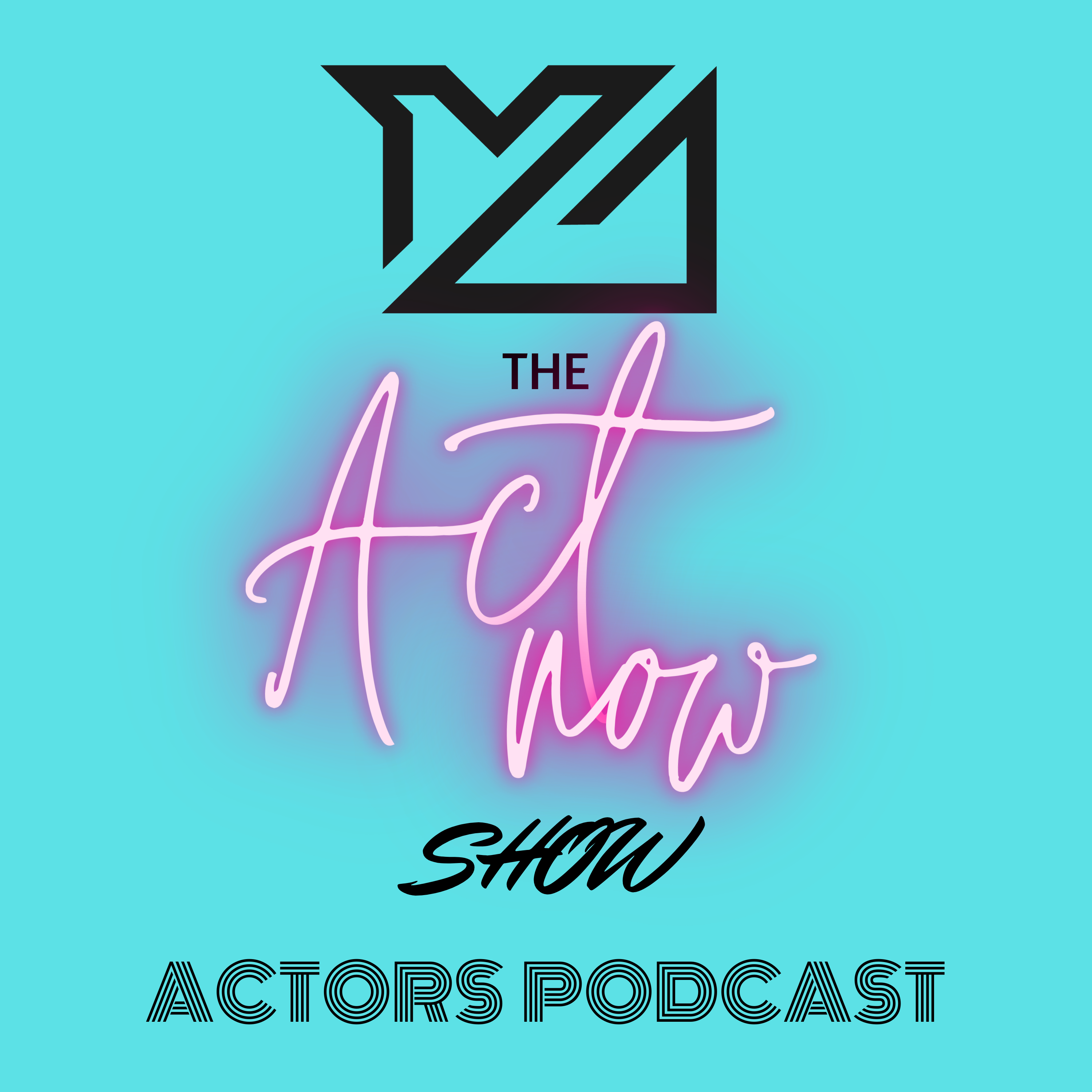 THE ACT NOW SHOW - Pro Actors' Golden Advice: Insights and Inspiration from the Masters