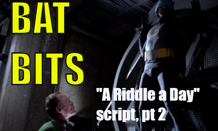 BAT BITS #26 NOW LIVE: "A Riddle a Day" script pt 2 BAT BITS #26 NOW LIVE: "A Riddle a Day" script pt 2