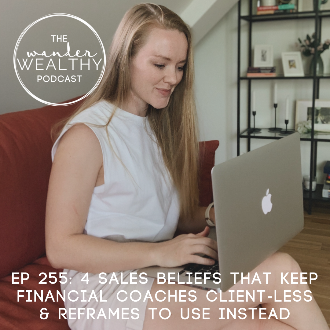 WW 255: 4 Sales Beliefs that Keep Financial Coaches Client-less & Reframes to Use Instead