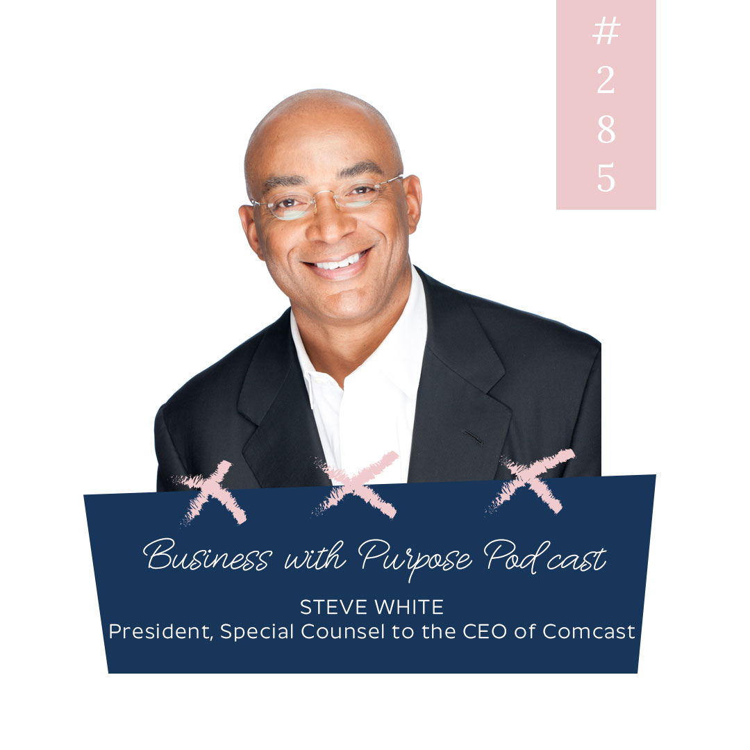 How Your Why Leads to an Impactful Life and Lasting Legacy | EP 285: Steve White, President & Special Council to the CEO of COMCAST