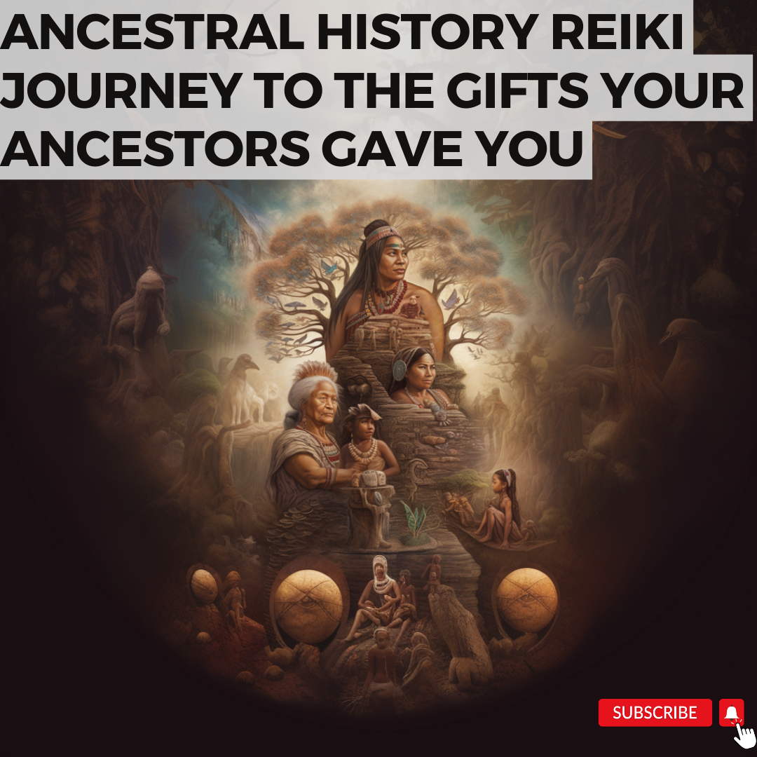 Ancestral History Reiki Journey to the Gifts Your Ancestors Gave You