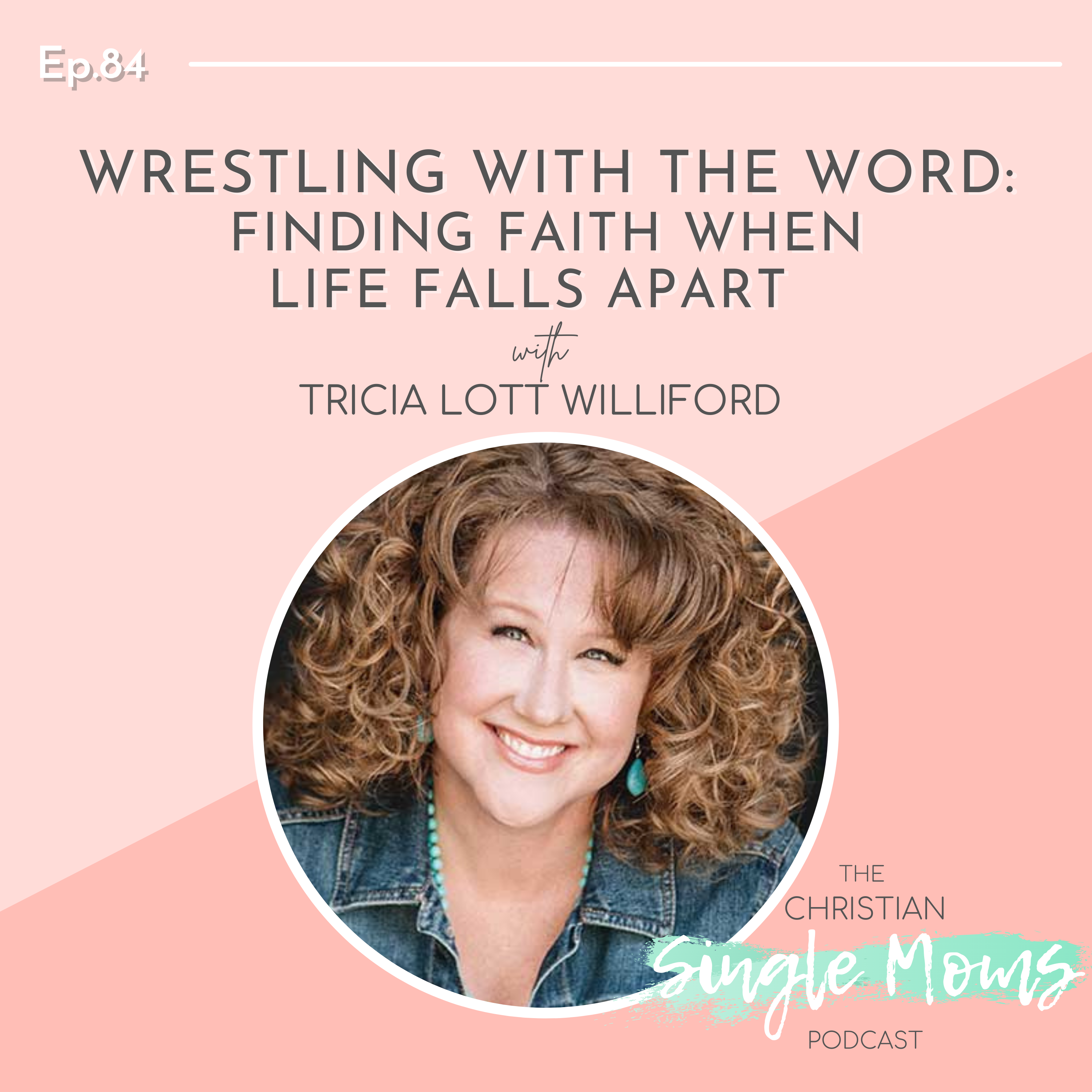 Wrestling with the Word: Finding Faith When Life Falls Apart with Tricia Lott Williford