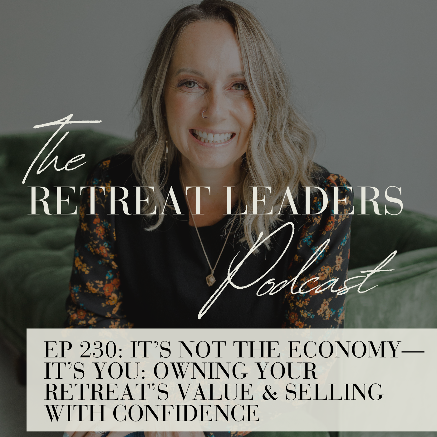 EP 230 It’s Not the Economy—It’s You: Owning Your Retreat’s Value & Selling with Confidence