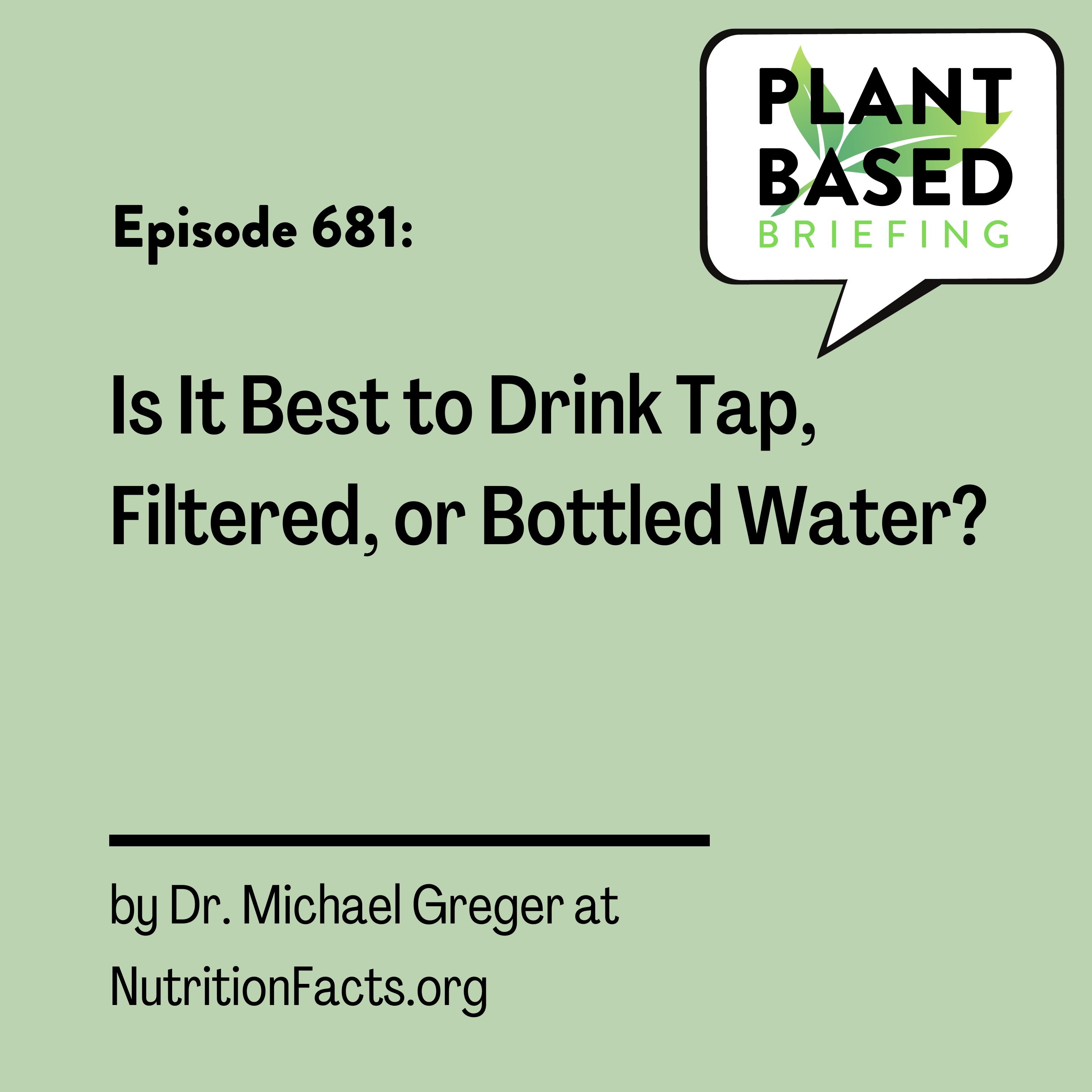 681: Is It Best to Drink Tap, Filtered, or Bottled Water? by Dr. Michael Greger at NutritionFacts.org