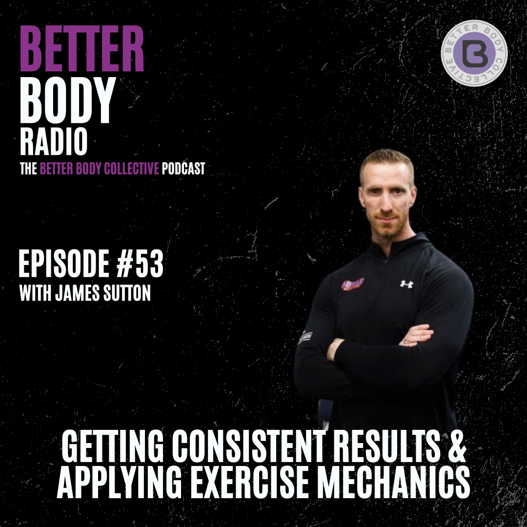 Episode #53 with James Sutton - Getting Consistent Results & Applying Exercise Mechanics