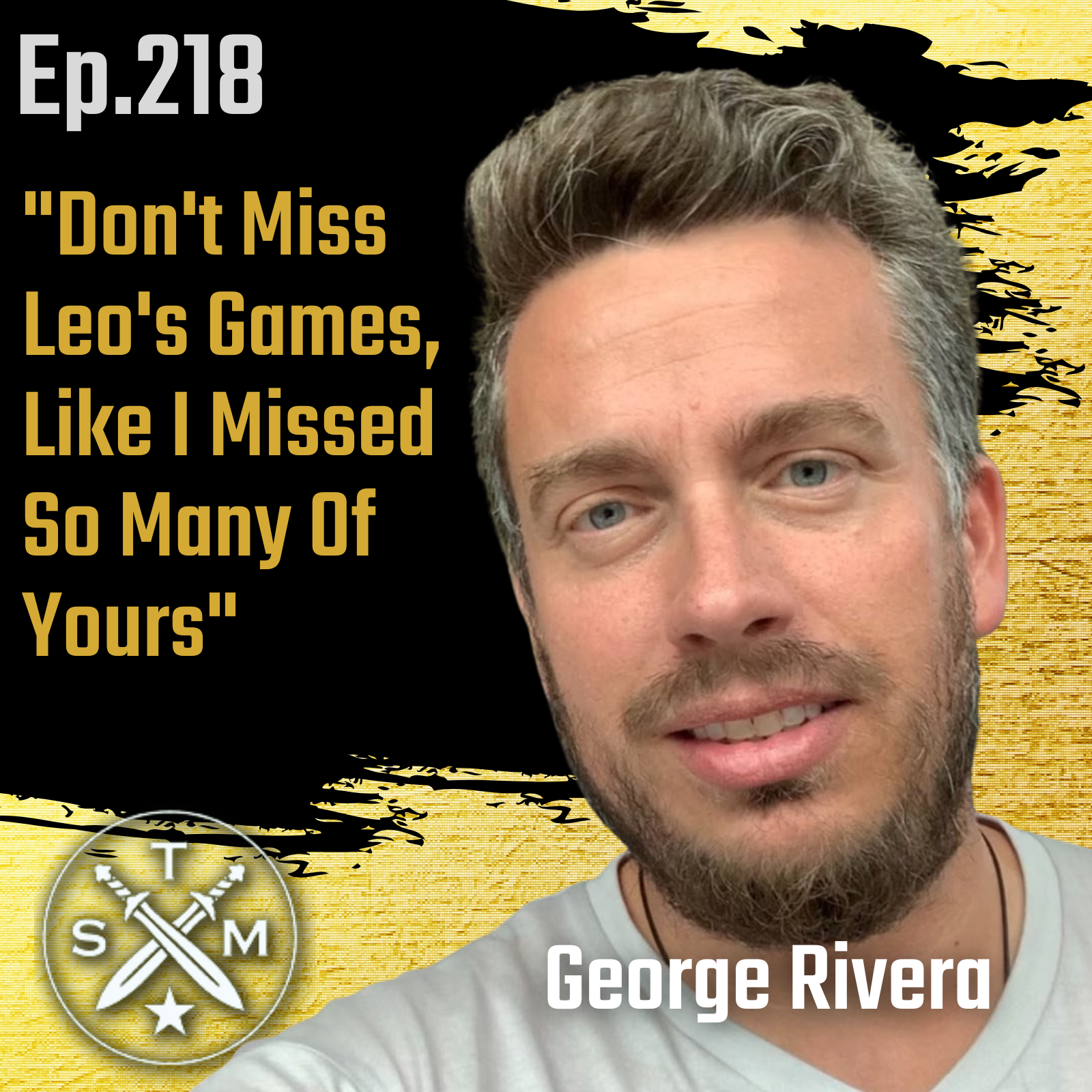 EP218: George Rivera - "Don't Miss Leo's Games, Like I Missed So Many Of Yours"