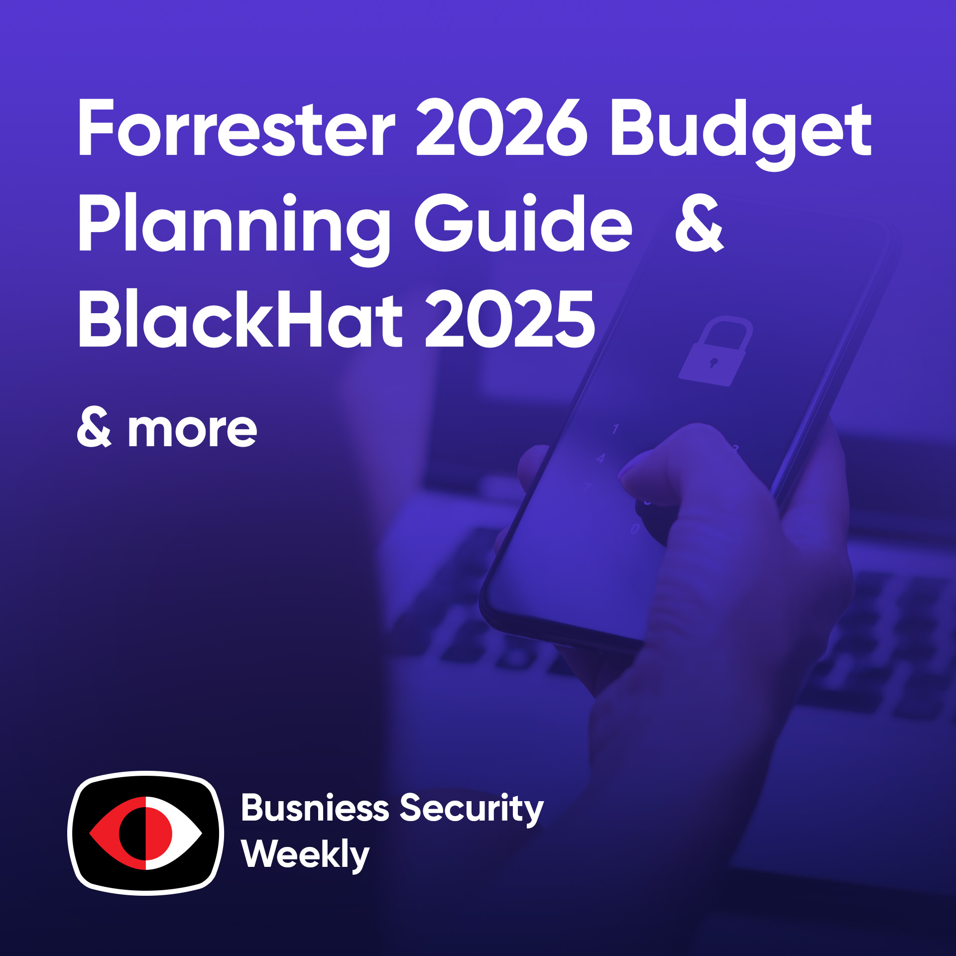 Forrester 2026 Budget Planning Guide and BlackHat 2025 Interviews - Jess Burn, Matt Muller, Danny Jenkins - BSW #412