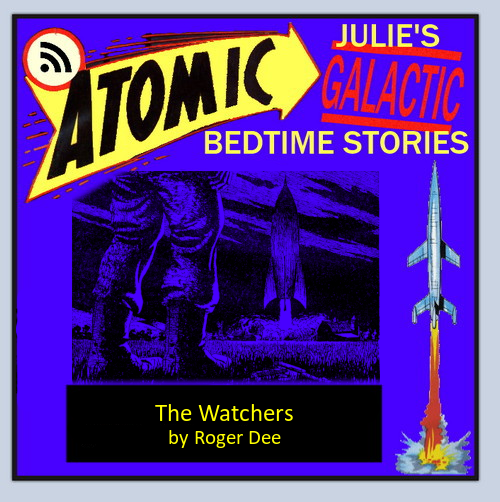 Atomic Julie's Galactic Bedtime Stories - THE WATCHERS by Roger D. Aycock (Roger Dee)