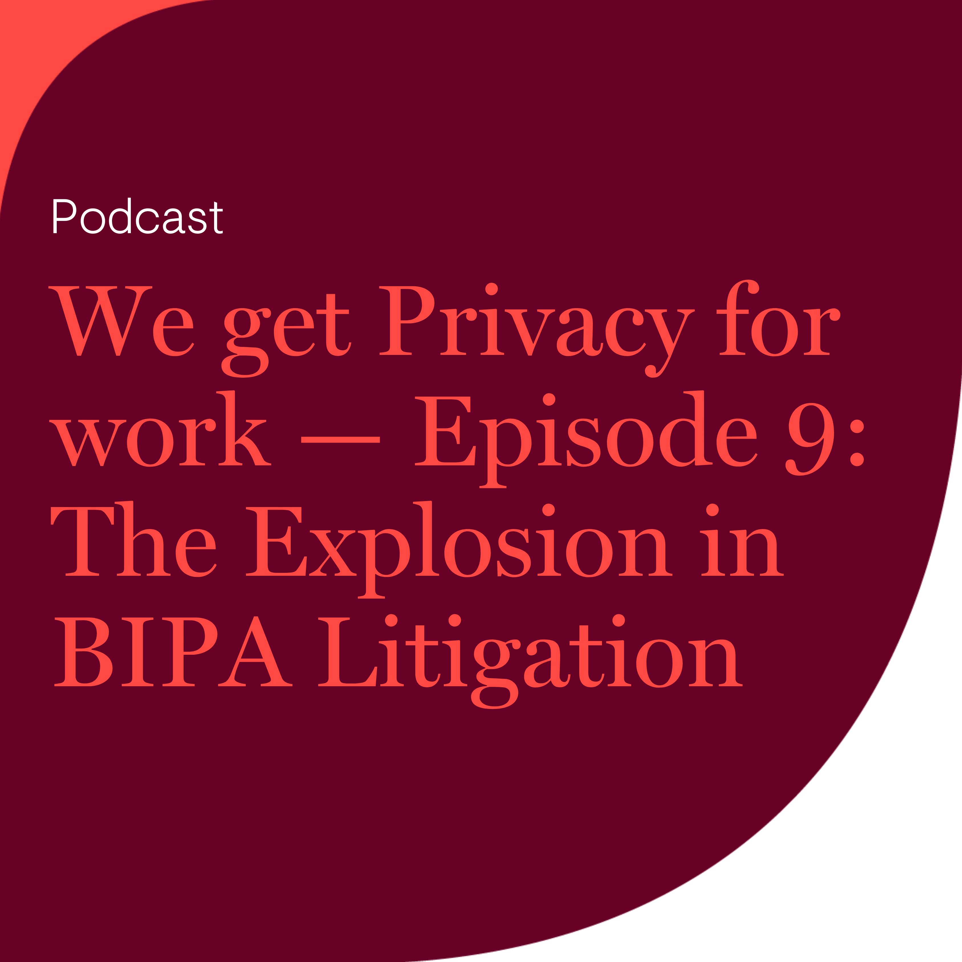 We get Privacy for work — Episode 9: The Explosion in BIPA Litigation