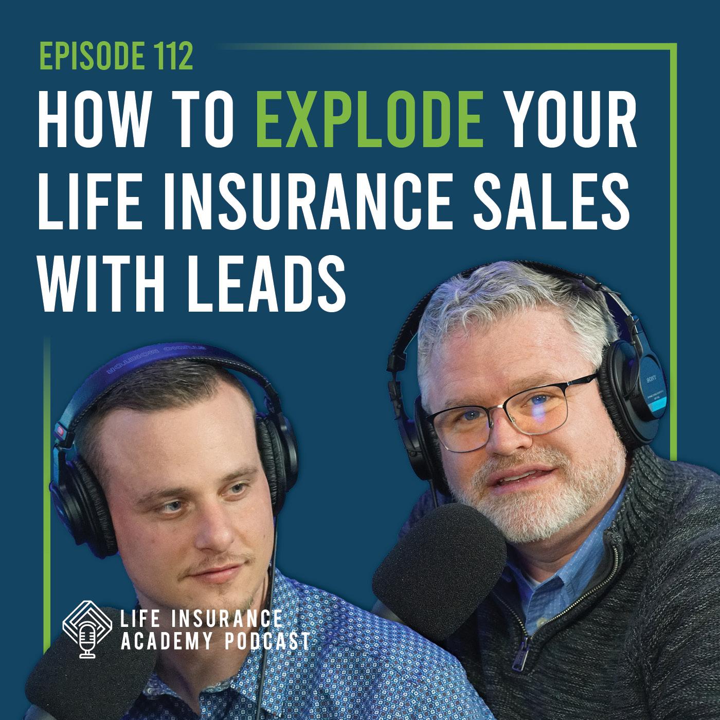 How to Explode your Life Insurance Sales with Leads (Ep. 112)