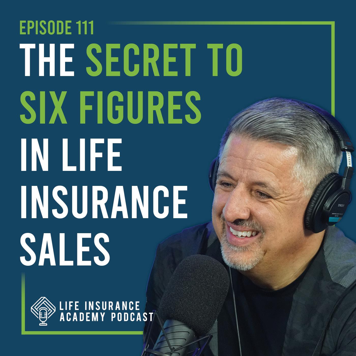 The Secret to 6 Figures in Life Insurance Sales (Ep. 111)