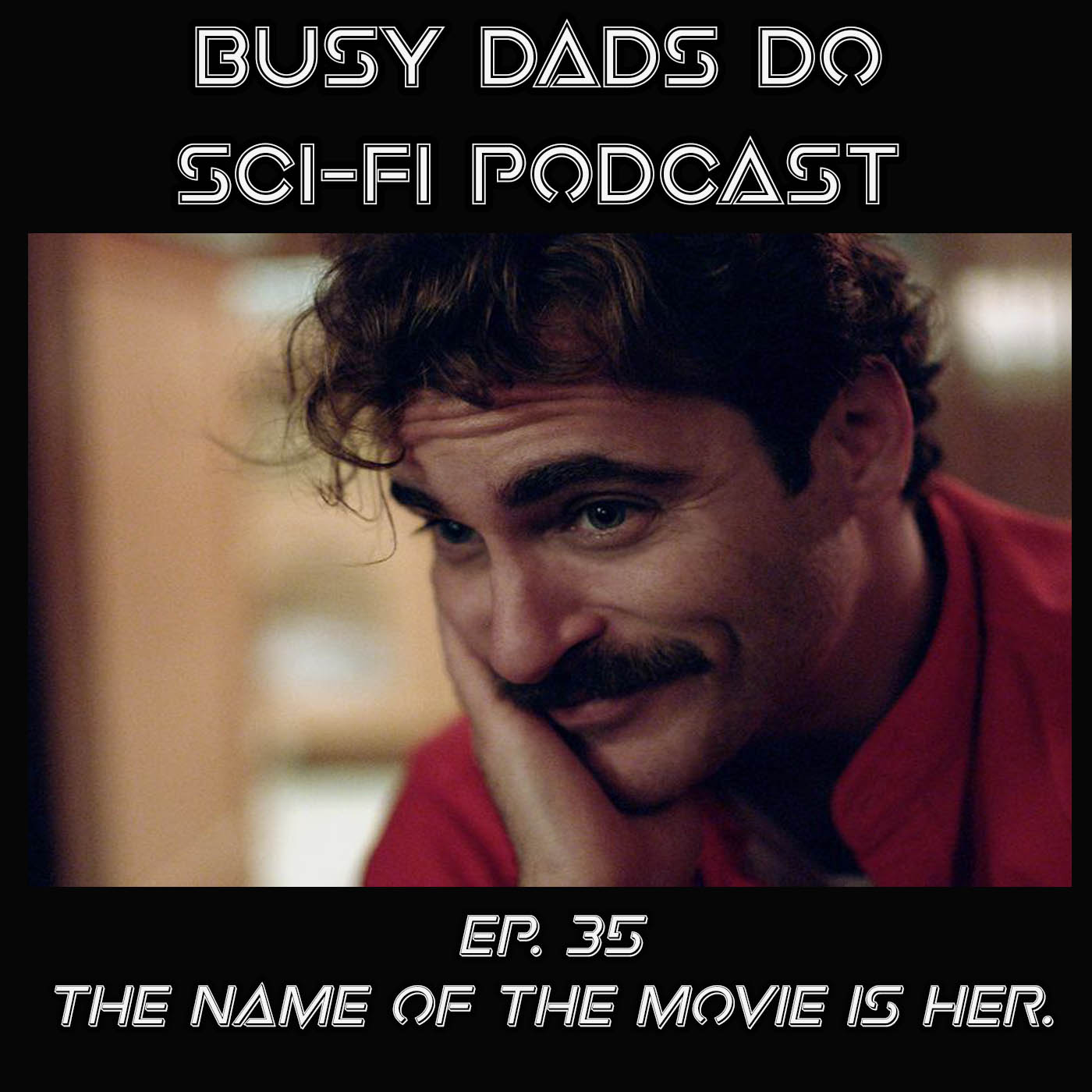 EPISODE 35:  The Name of the Movie IS Her.