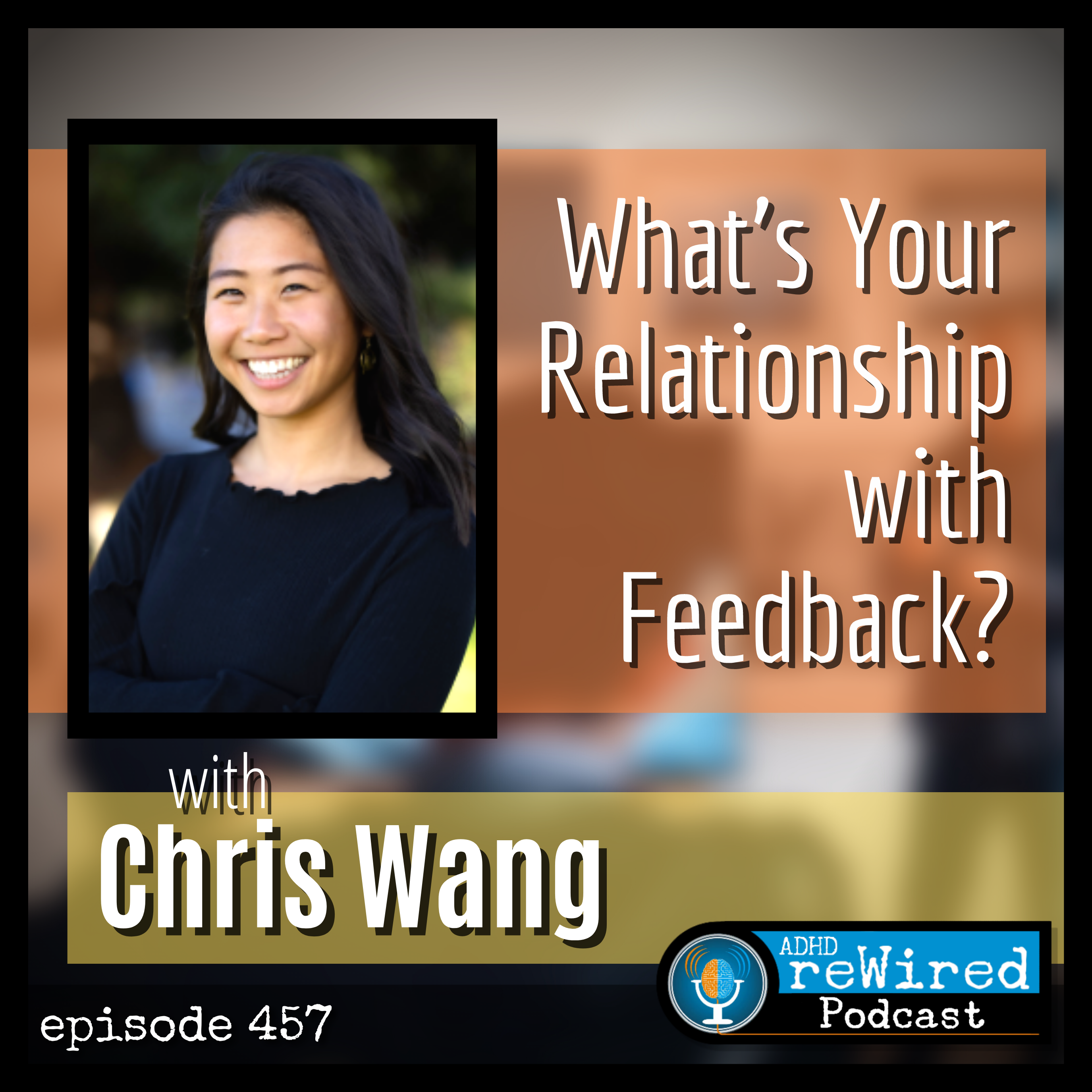 457 | What's Your Relationship with Feedback? with Chris Wang