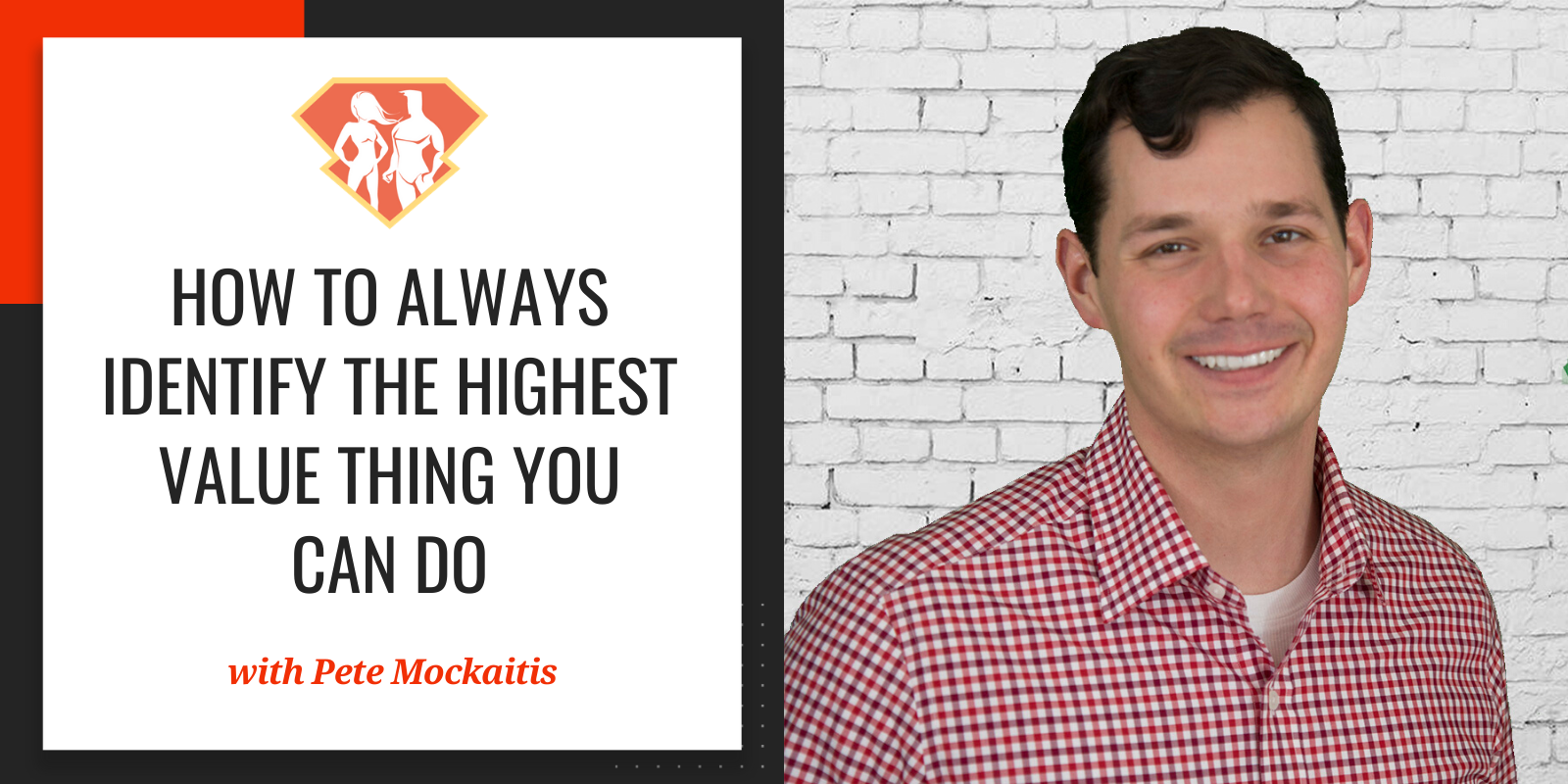 Ep. 251: How To Always Identify The Highest Value Thing You Can Do W/ Pete Mockaitis