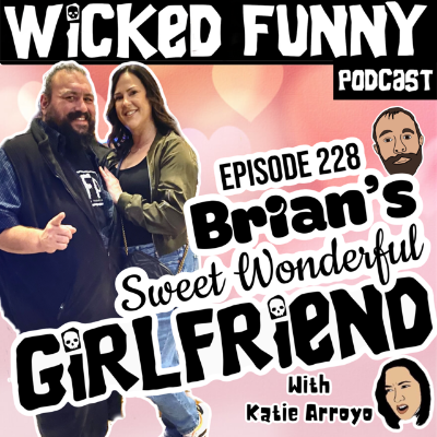 Episode 228 - Brian's Sweet Wondeful Girlfriend (with Katie Arroyo)
