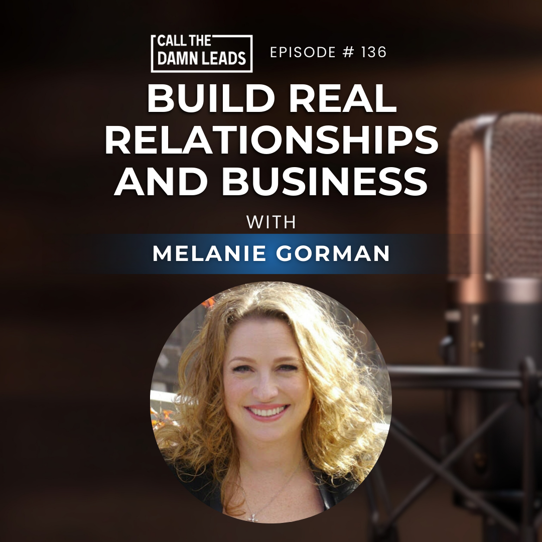 Episode 136 – Build Real Relationships and Business with Melanie Gorman