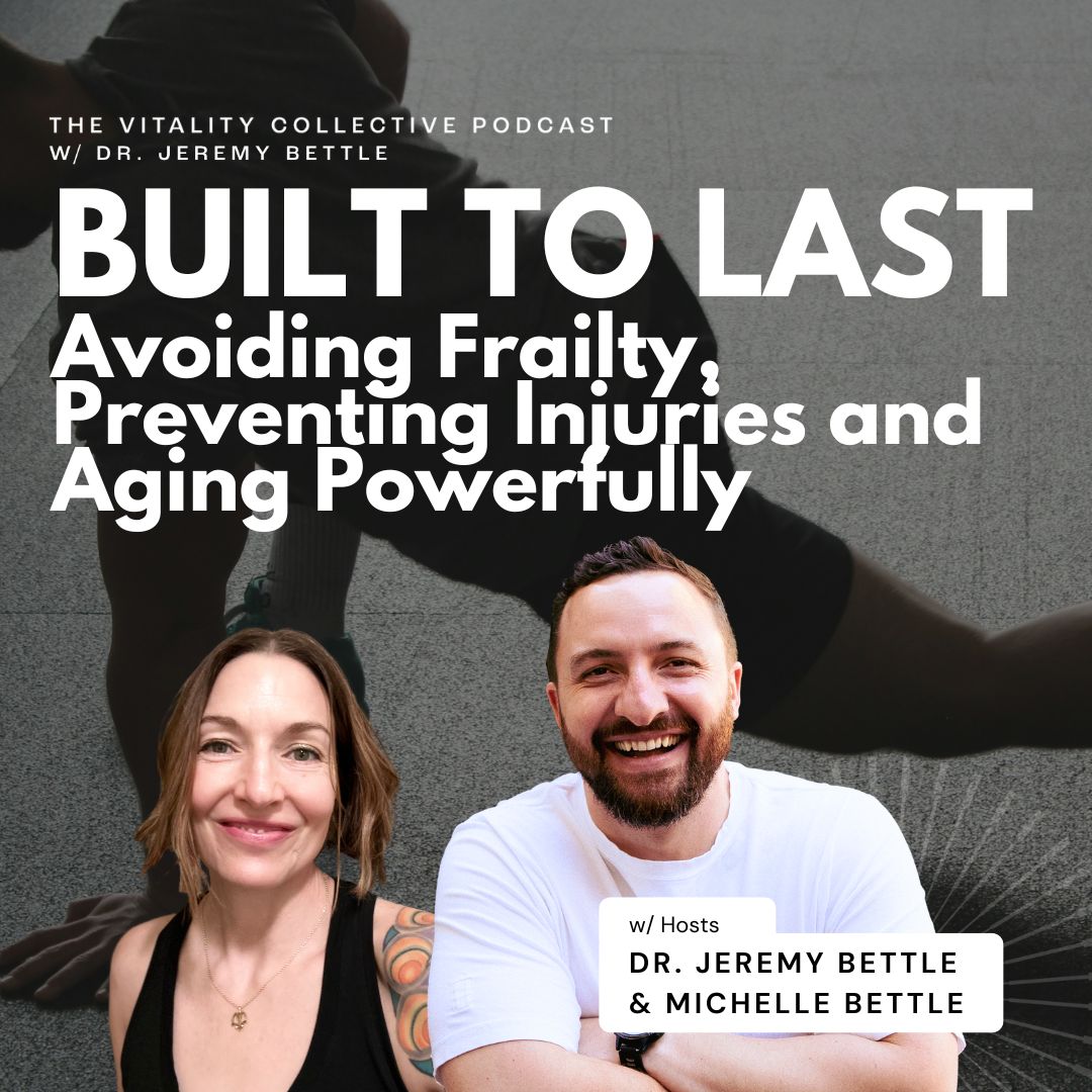 EP 33: Built To Last: Avoiding Frailty, Preventing Injuries, and Aging Powerfully