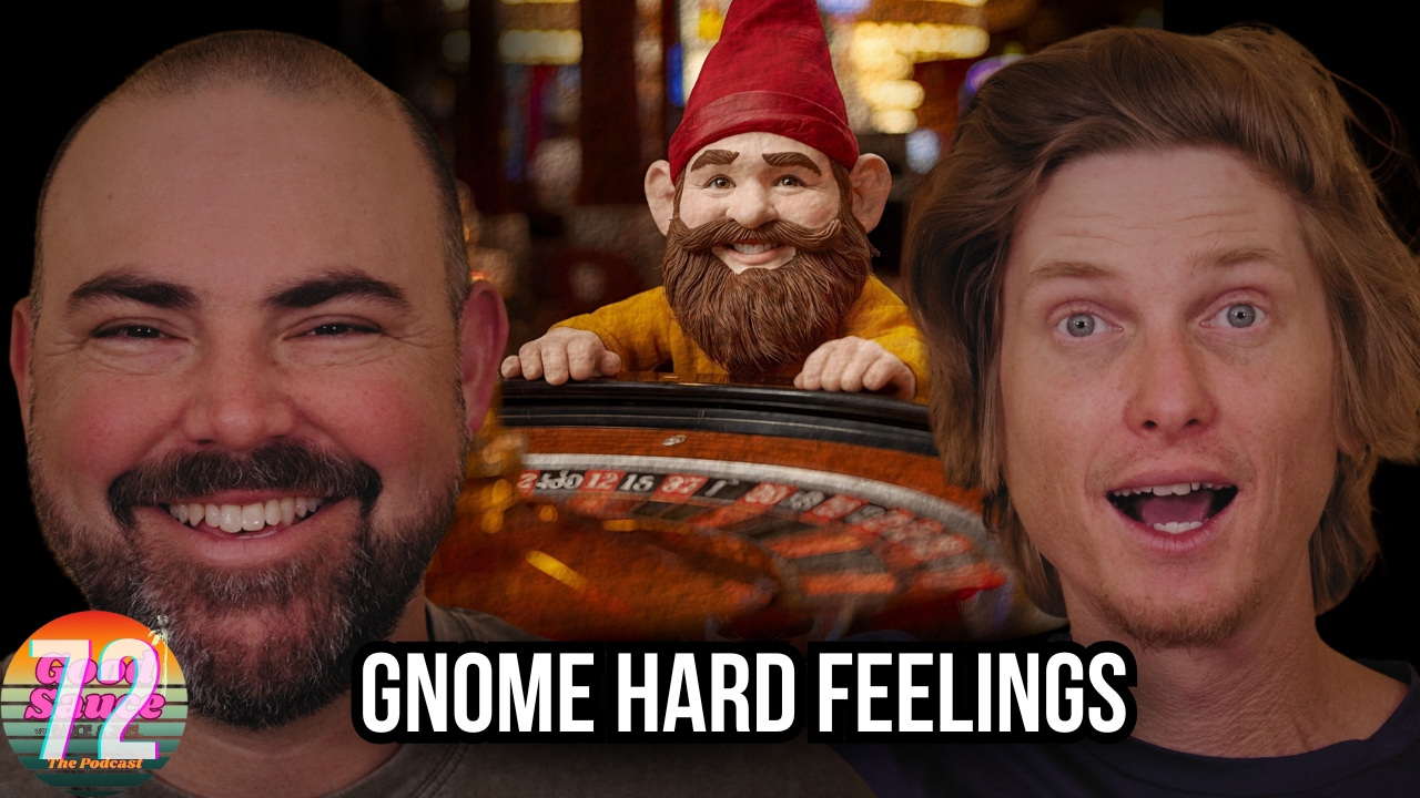 EP. 72 Gnome Hard Feelings!