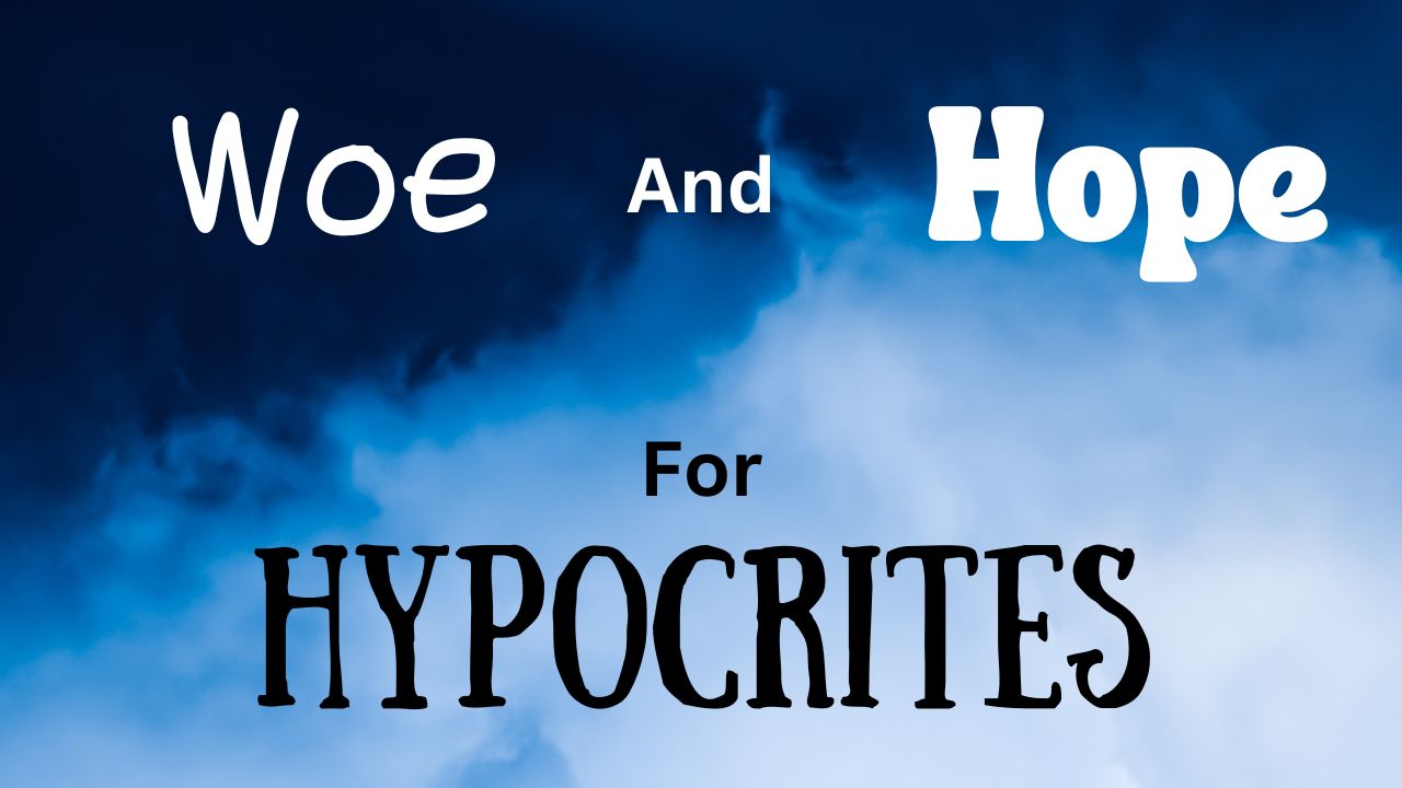 Woe and Hope for Hypocrites, Matthew 23