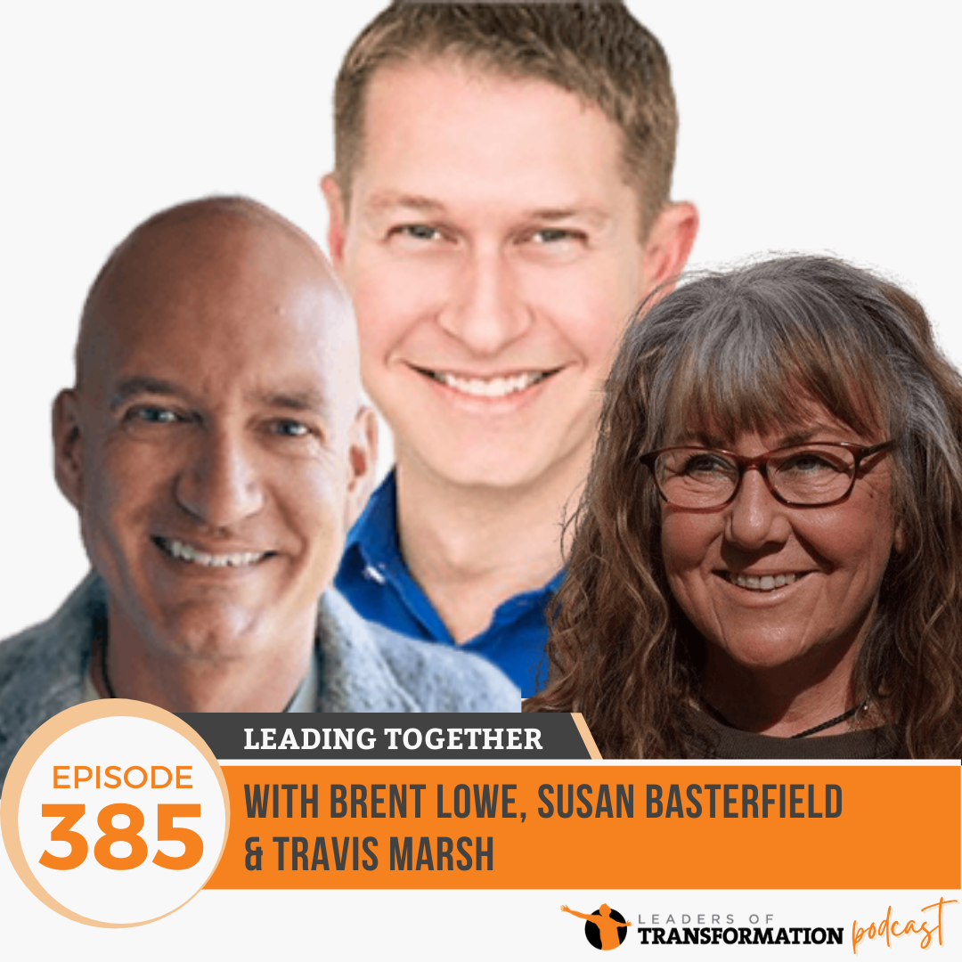 385: Leading Together with Brent Lowe, Susan Basterfield, and Travis Marsh