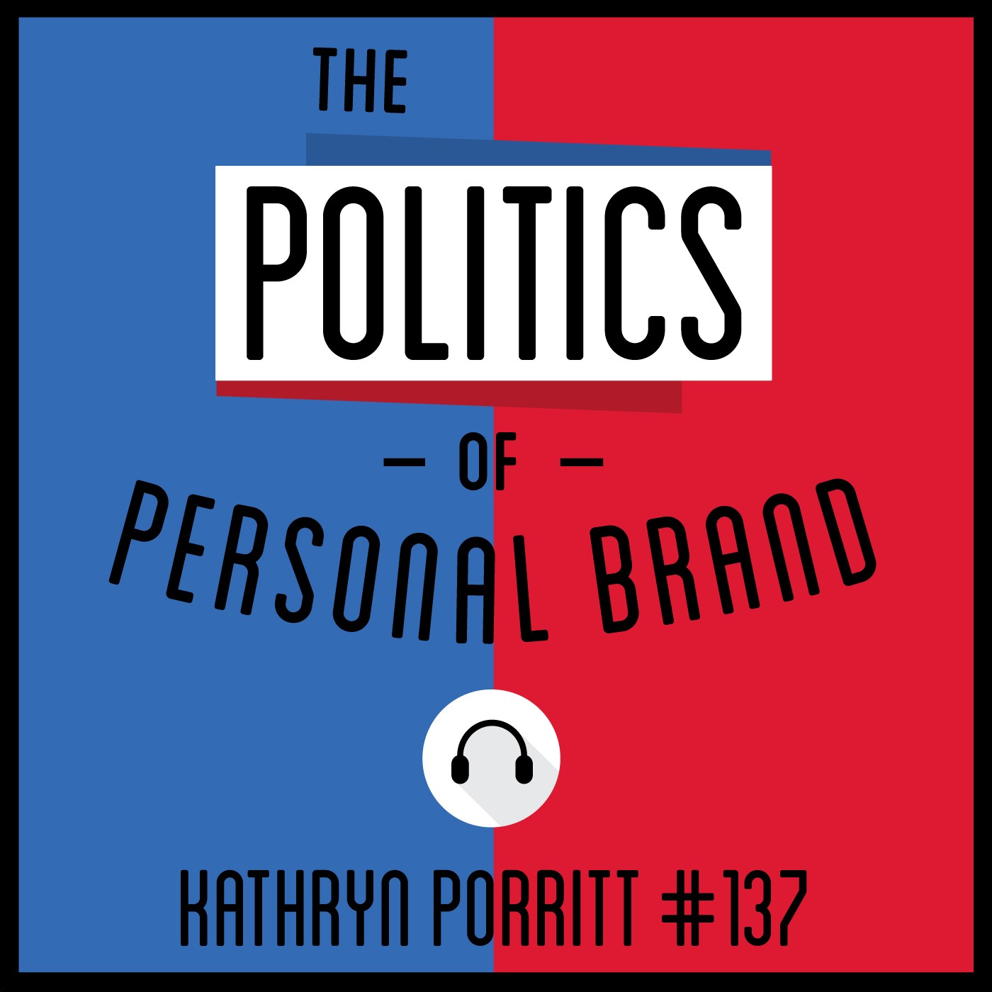 137: The Politics of Personal Brand - Kathryn Porritt 137: The Politics of Personal Brand - Kathryn Porritt