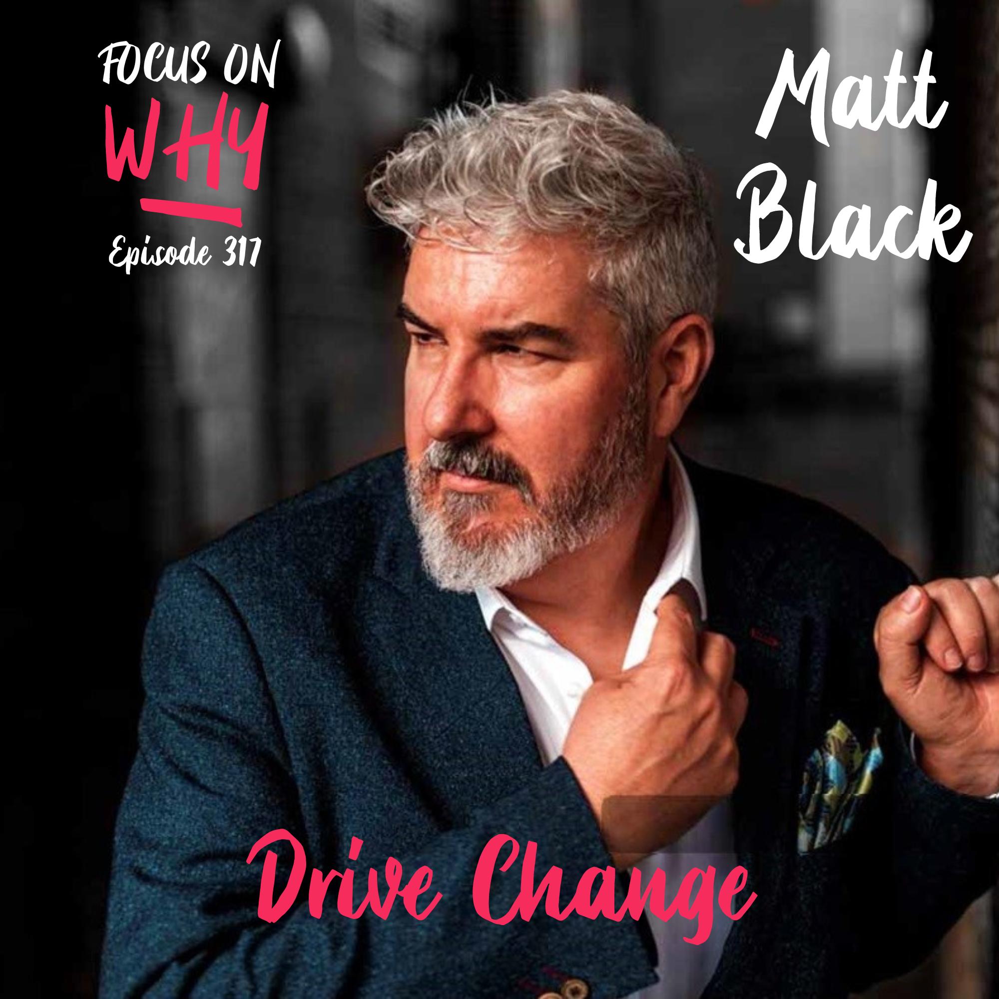 317 Drive Change with Matt Black