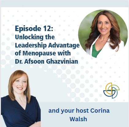 12. Unlocking the Leadership Advantage of Menopause with Dr. Afsoon Ghazvinian