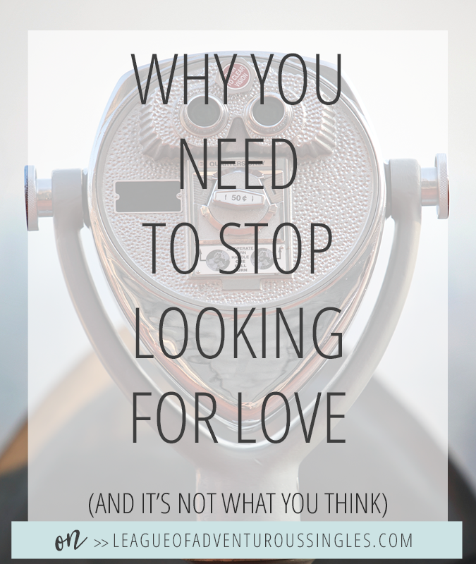 Why You Should Stop Looking For Love